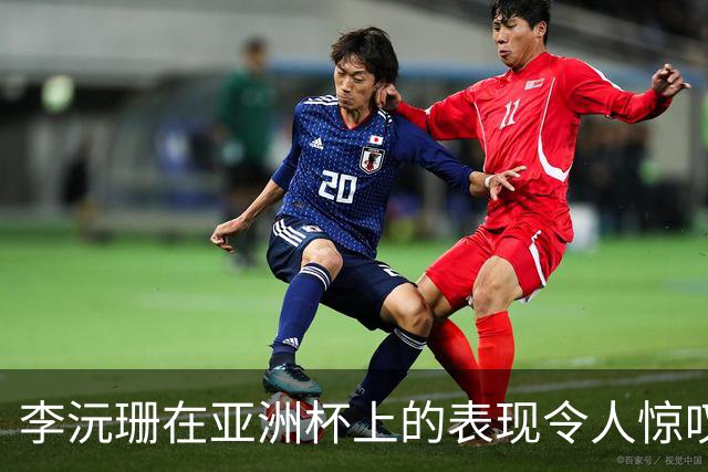李沅珊在亚洲杯上的表现令人惊叹，实力不容小觑